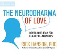The Neurodharma of Love: Rewire Your Brain for Healthy Relationships by Rick Hanson PhD (September 01,2014)