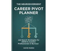 THE NEURODIVERGENT CAREER PIVOT PLANNER: Job Search Strategies for ADHD & Autistic Professionals in Burnout