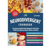 The Neurodivergent Cookbook: Easy Sensory-Friendly Meals Designed for Picky Eaters, ARFID, OCD, ADHD, and Autistic Children and Adults
