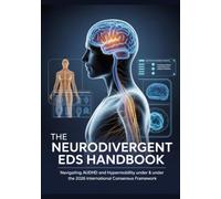 THE NEURODIVERGENT EDS HANDBOOK Navigating AuDHD and Hypermobility Under the 2026 International Consensus Framework: A Reference-Grade Technical ... (The ED Syndrome Complete Guide Series)