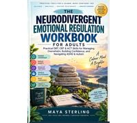 THE NEURODIVERGENT EMOTIONAL REGULATION WORKBOOK FOR ADULTS: Practical DBT, CBT & ACT Skills for Managing Overwhelm, Building Confidence, and Navigating ADHD & Autism