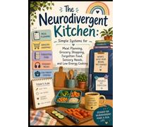The Neurodivergent Kitchen: Simple Systems for Meal Planning, Grocery Shopping, Forgotten Food, Sensory Needs, and Low-Energy Cooking