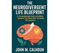 The Neurodivergent Life Blueprint: A Compassionate Guide to Building Systems That Work With Your Brain, Not Against It.