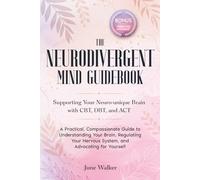 The Neurodivergent Mind Guidebook: Supporting Your Neuro-unique Brain with CBT, DBT, and ACT A Practical, Compassionate Guide to Understanding Your ... Nervous System, and Advocating for Yourself