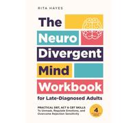The Neurodivergent Mind Workbook for Late-Diagnosed Adults: Practical DBT, ACT & CBT Skills to Unmask, Regulate Emotions, and Overcome Rejection Sensitivity