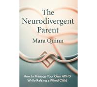 The Neurodivergent Parent: How to Manage Your Own ADHD While Raising a Wired Child