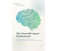 The Neurodivergent Professional: A Practical Guide to Thriving at Work with ADHD, Autism, and Executive Function Challenges