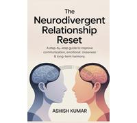 The Neurodivergent Relationship Reset: A Step-by-Step Guide to Improve Communication, Emotional Closeness & Long-Term Harmony