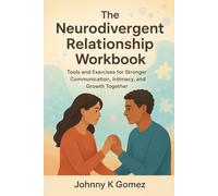 The Neurodivergent Relationship Workbook: Tools and Exercises for Stronger Communication, Intimacy, and Growth Together