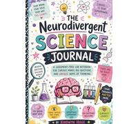 The Neurodivergent Science Journal: A Judgment-Free Lab Notebook for Curious Minds, Big Questions, and Unique Ways of Thinking