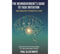 The Neurodivergent's Guide to Task Initiation: Overcome Paralysis, Embrace Productive Action: Executive Functioning Hacks for Adults with ADHD, Autism, and Executive Dysfunction