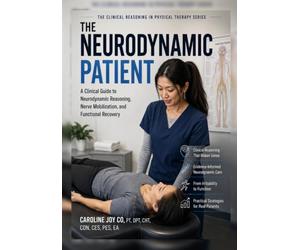 The Neurodynamic Patient: A Clinical Guide to Neurodynamic Reasoning, Nerve Mobilization, and Functional Recovery (The Clinical Reasoning in Physical Therapy Series)