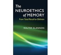 The Neuroethics of Memory: From Total Recall to Oblivion