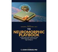 The Neuromorphic Playbook: A Field Guide to Brain-inspired AI chips, Spiking Networks, and Low-power Edge Intelligence