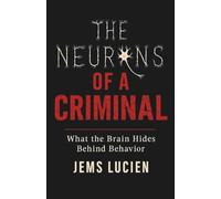 THE NEURONS OF A CRIMINAL: WHAT THE BRAIN HIDES BEHIND BEHAVIOR