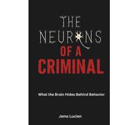 THE NEURONS OF A CRIMINAL: WHAT THE BRAIN HIDES BEHIND BEHAVIOR