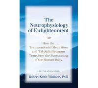 The Neurophysiology of Enlightenment: How the Transcendental Meditation and TM-Sidhi Program Transform the Functioning of the Human Body