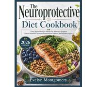 The Neuroprotective Diet Cookbook: Easy Brain Healthy Meals for Memory Support Focus Mental Clarity Inflammation Balance and Healthy Aging