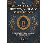 The Neuropsychological Autopsy of the Islamic Systemic Lock: Understanding and Escaping Bounded Choice