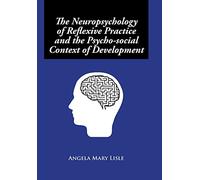 The Neuropsychology of Reflexive Practice and the Psycho-social Context of Development