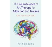 The Neuroscience of Art Therapy for Addiction and Trauma : Art for Recovery