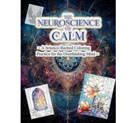 THE NEUROSCIENCE OF CALM: A Science-Backed Coloring Practice for the Overthinking Mind