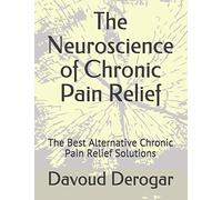 The Neuroscience of Chronic Pain Relief: The Best Alternative Chronic Pain Relief Solutions