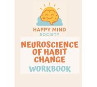 The Neuroscience of Habit Change Workbook: A Gentle, Psychology-Informed Guide to Rewiring Your Habits with Compassion, Not Pressure (Happy Mind Society Workbooks)
