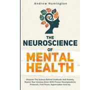 The Neuroscience Of Mental Health (2 Books In 1):: Discover The Science Behind Gratitude And Anxiety, Rewire Your Anxious Brain With Proven Neuroplasticity Protocols, Find Peace, Appreciation And Joy