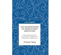 The Neuroscience of Mindfulness Meditation: How the Body and Mind Work Together to Change Our Behaviour