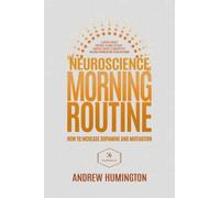 The Neuroscience Of Morning Routine: How To Increase Dopamine And Motivation: A Science-Backed Protocol To Wake-Up Early, Increase Energy & Productivity And Avoid Afternoon Slump For Men And Women