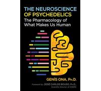 The Neuroscience of Psychedelics: The Pharmacology of What Makes Us Human (2nd Edition, Revised Edition of Your Brain on Psychedelics)