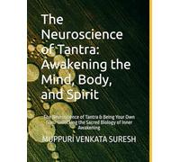 The Neuroscience of Tantra: Awakening the Mind, Body, and Spirit: The Neuroscience of Tantra & Being Your Own Guru-Unlocking the Sacred Biology of Inner Awakening