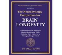 The NeuroSynergy Companion for Brain Longevity: Understanding the Science of Healthy Brain Aging While Building Daily Habits for a Stronger, Sharper Mind: 1