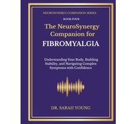 The NeuroSynergy Companion for Fibromyalgia: Understanding Your Body, Building Stability, and Navigating Complex Symptoms with Confidence