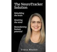 The NeuroTracker Solution: Rebuilding the Brain, Rewiring the Mind, Reawakening Human Potential