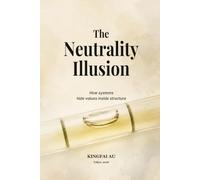 The Neutrality Illusion: How systems hide values inside structure (Institutional Power Systems)