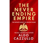 The Neverending Empire : The Infinite Impact of Ancient Rome
