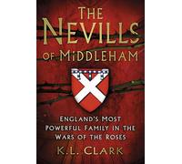 The Nevills of Middleham : England's Most Powerful Family in the Wars of the Roses