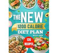 THE NEW 1200 CALORIE DIET PLAN: Reach Your Weight Loss Goals with Practical 1200-Calorie Recipes and a Step by Step 45-Day Meal Plan for Lasting Results