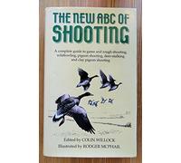 The New ABC of Shooting: A Complete Guide to Game and Rough Shooting, Wild Fowling, Pigeon Shooting, Deer Stalking and Clay Pigeon Shooting (1994-09-05)