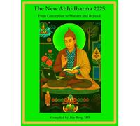 The New Abhidharma 2025: From Conception to Modern and Beyond (The writings of Jim Berg, MD)