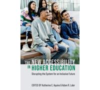 The New Accessibility in Higher Education : Disrupting the System for an Inclusive Future