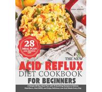 The New Acid Reflux Diet Cookbook For Beginners: A Simple 28-Day Meal Plan with 75 Soothing Recipes to Relieve Heartburn, Heal GERD, and Enjoy Delicious Low-Acid Meals Every Day