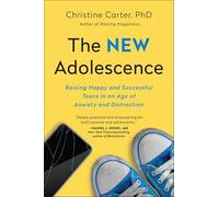 The New Adolescence: Raising Happy and Successful Teens in an Age of Anxiety and Distraction