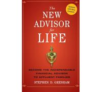 The New Advisor for Life: Become the Indispensable Financial Advisor to Affluent Families