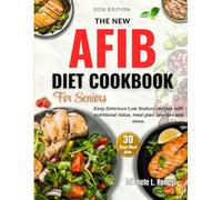 The New Afib Diet Cookbook For Seniors: Easy Delicious Low Sodium Recipes With Nutritional Value, Meal Plan, Pro Tips and More.