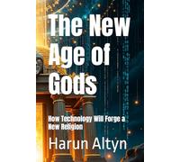 The New Age of Gods. How Technology Will Forge a New Religion