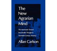The New Agrarian Mind: The Movement Toward Decentralist Thought in Twentieth-Century America