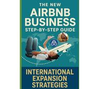 THE NEW AIRBNB BUSINESS STEP-BY-STEP GUIDE: INTERNATIONAL EXPANSION STRATEGIES
